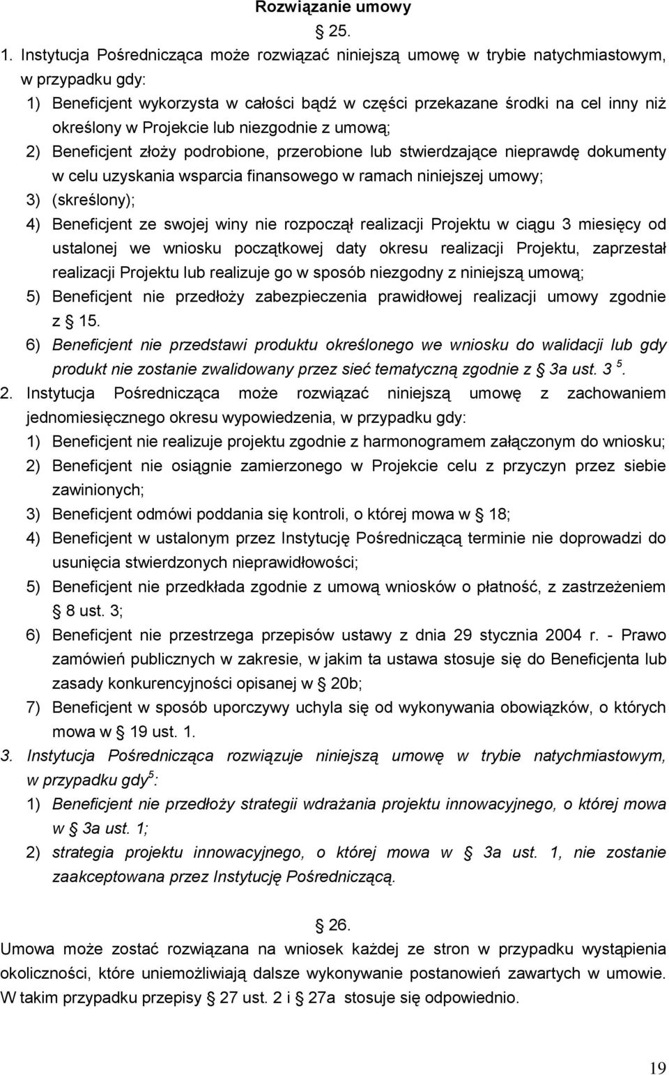 Projekcie lub zgod z umową; 2) Beneficjent złoży podrobione, przerobione lub stwierdzające prawdę dokumenty w celu uzyskania wsparcia finansowego w ramach nijszej umowy; 3) (skreślony); 4)