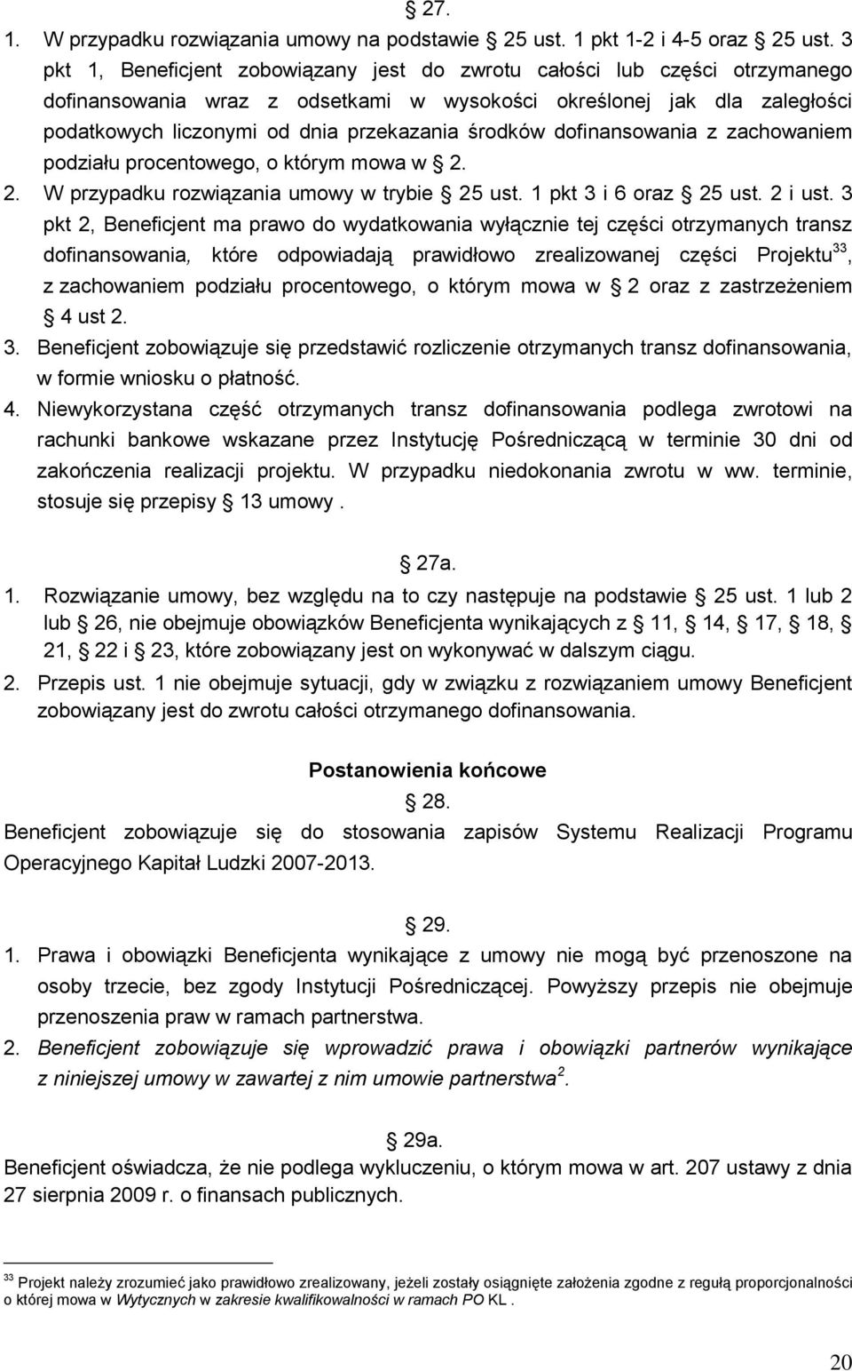 środków dofinansowania z zachowam podziału procentowego, o którym mowa w 2. 2. W przypadku rozwiązania umowy w trybie 25 ust. 1 pkt 3 i 6 oraz 25 ust. 2 i ust.