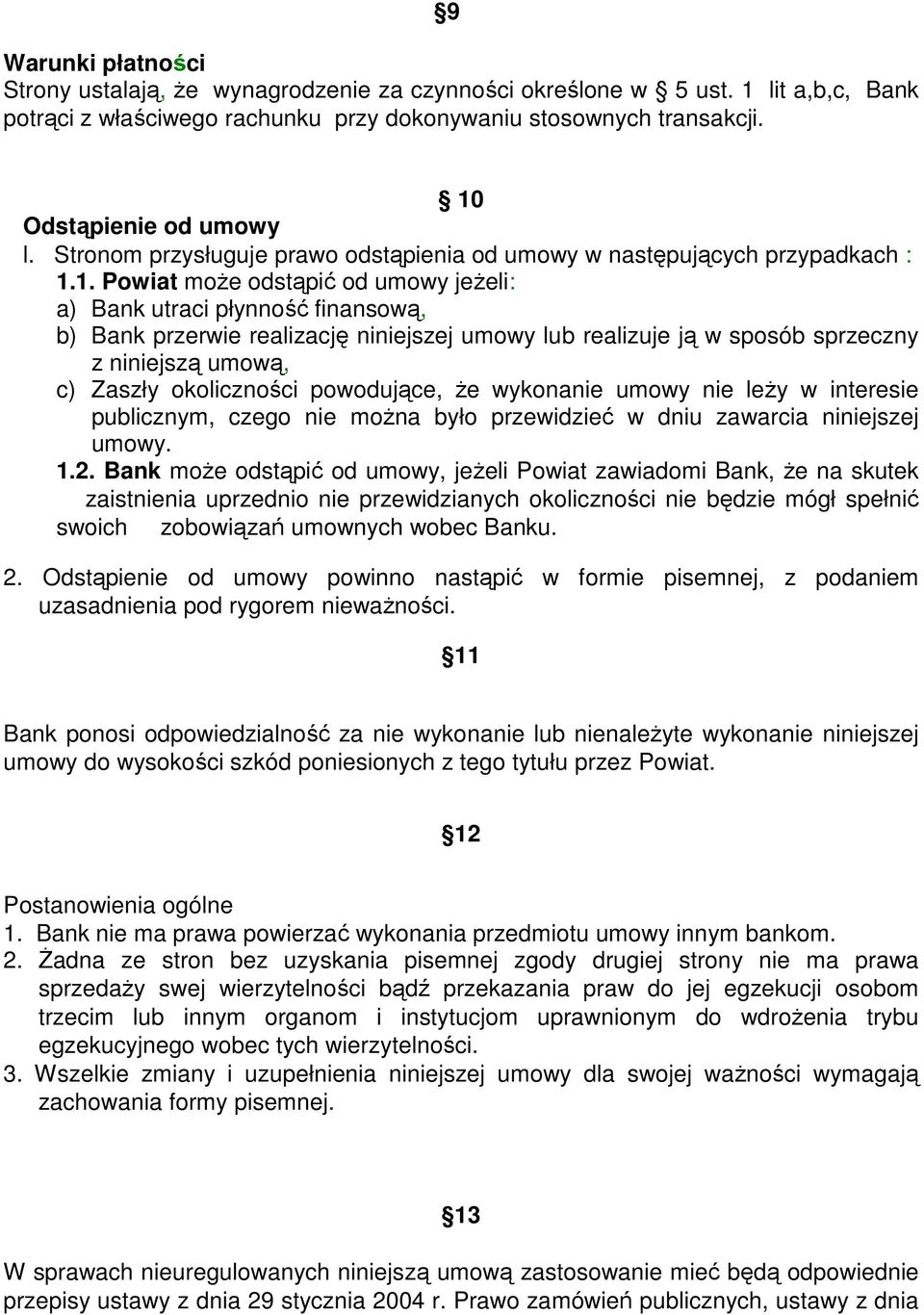 1. Powiat moŝe odstąpić od umowy jeŝeli: a) Bank utraci płynność finansową, b) Bank przerwie realizację niniejszej umowy lub realizuje ją w sposób sprzeczny z niniejszą umową, c) Zaszły okoliczności