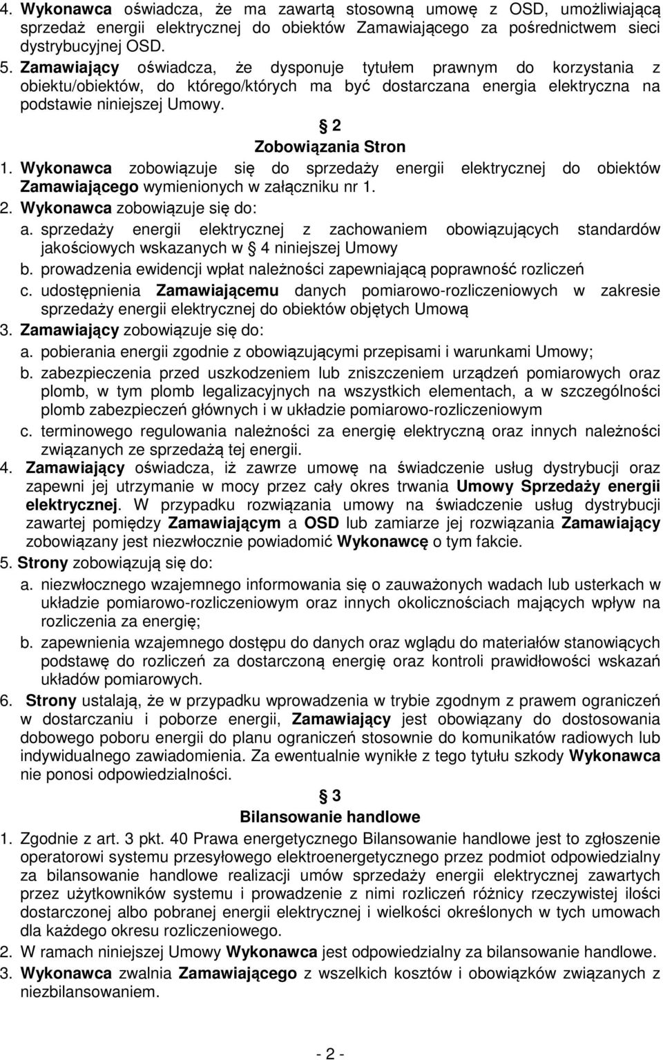 Wykonawca zobowiązuje się do sprzedaży energii elektrycznej do obiektów Zamawiającego wymienionych w załączniku nr 1. 2. Wykonawca zobowiązuje się do: a.