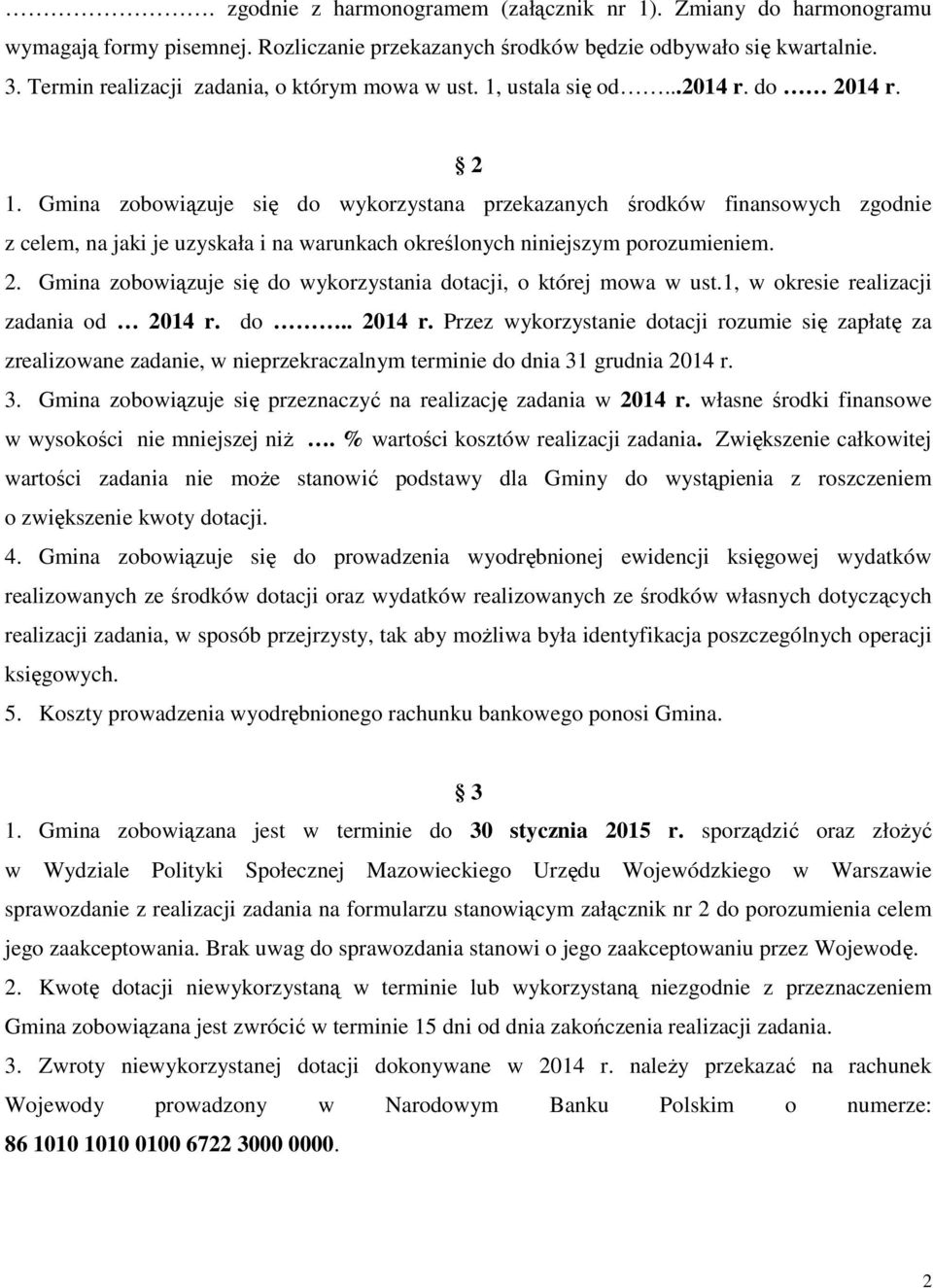 Gmina zobowiązuje się do wykorzystana przekazanych środków finansowych zgodnie z celem, na jaki je uzyskała i na warunkach określonych niniejszym porozumieniem. 2.