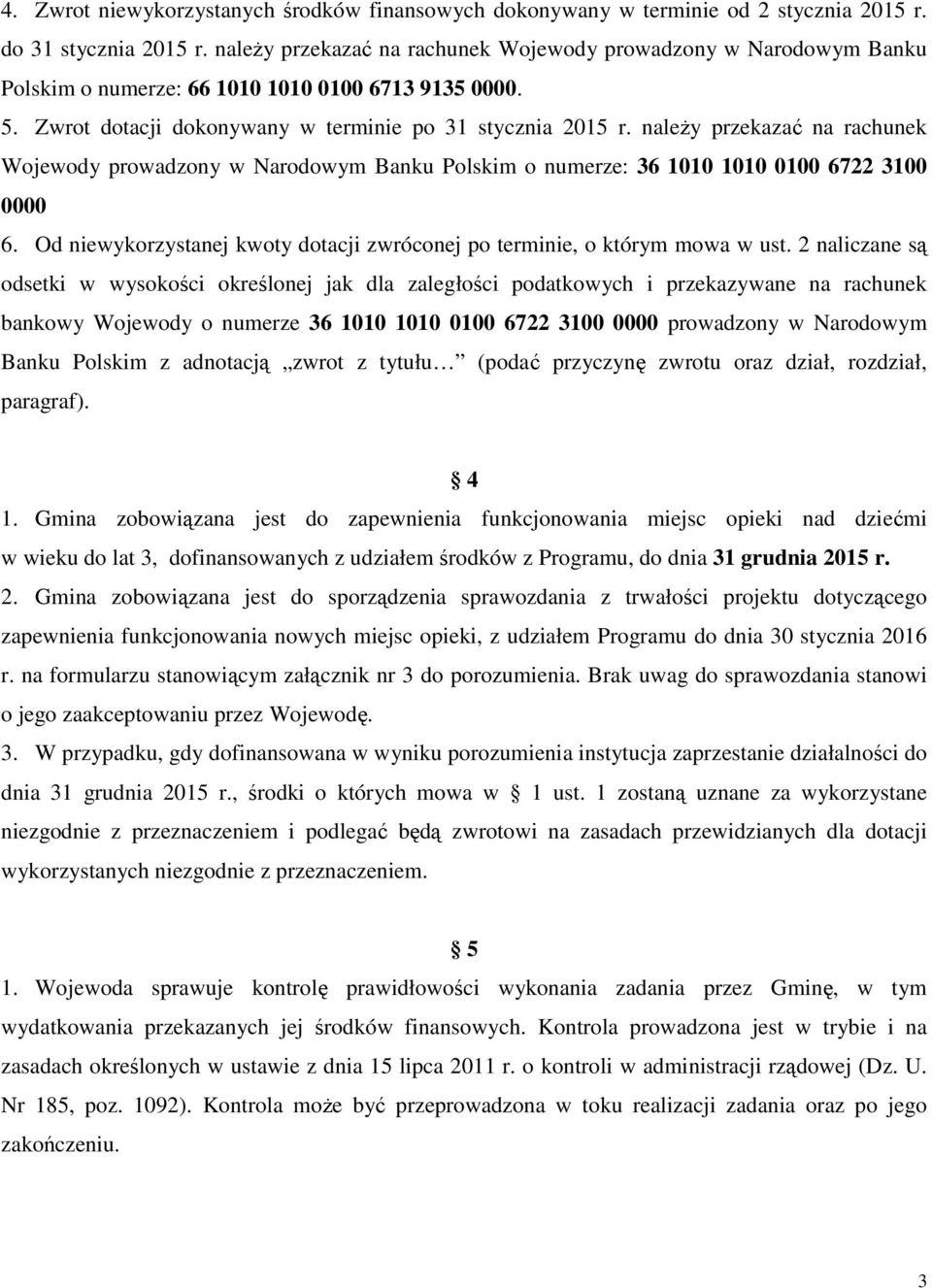 naleŝy przekazać na rachunek Wojewody prowadzony w Narodowym Banku Polskim o numerze: 36 1010 1010 0100 6722 3100 0000 6. Od niewykorzystanej kwoty dotacji zwróconej po terminie, o którym mowa w ust.