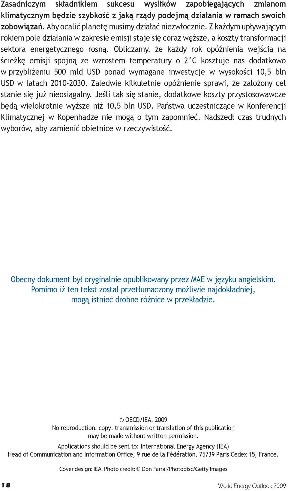 Obliczamy, że każdy rok opóźnienia wejścia na ścieżkę emisji spójną ze wzrostem temperatury o 2 C kosztuje nas dodatkowo w przybliżeniu 500 mld USD ponad wymagane inwestycje w wysokości 10,5 bln USD