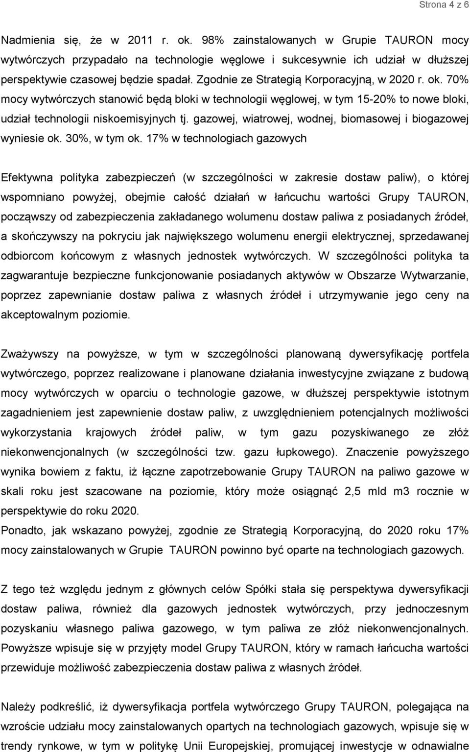 Zgodnie ze Strategią Korporacyjną, w 2020 r. ok. 70% mocy wytwórczych stanowić będą bloki w technologii węglowej, w tym 15-20% to nowe bloki, udział technologii niskoemisyjnych tj.