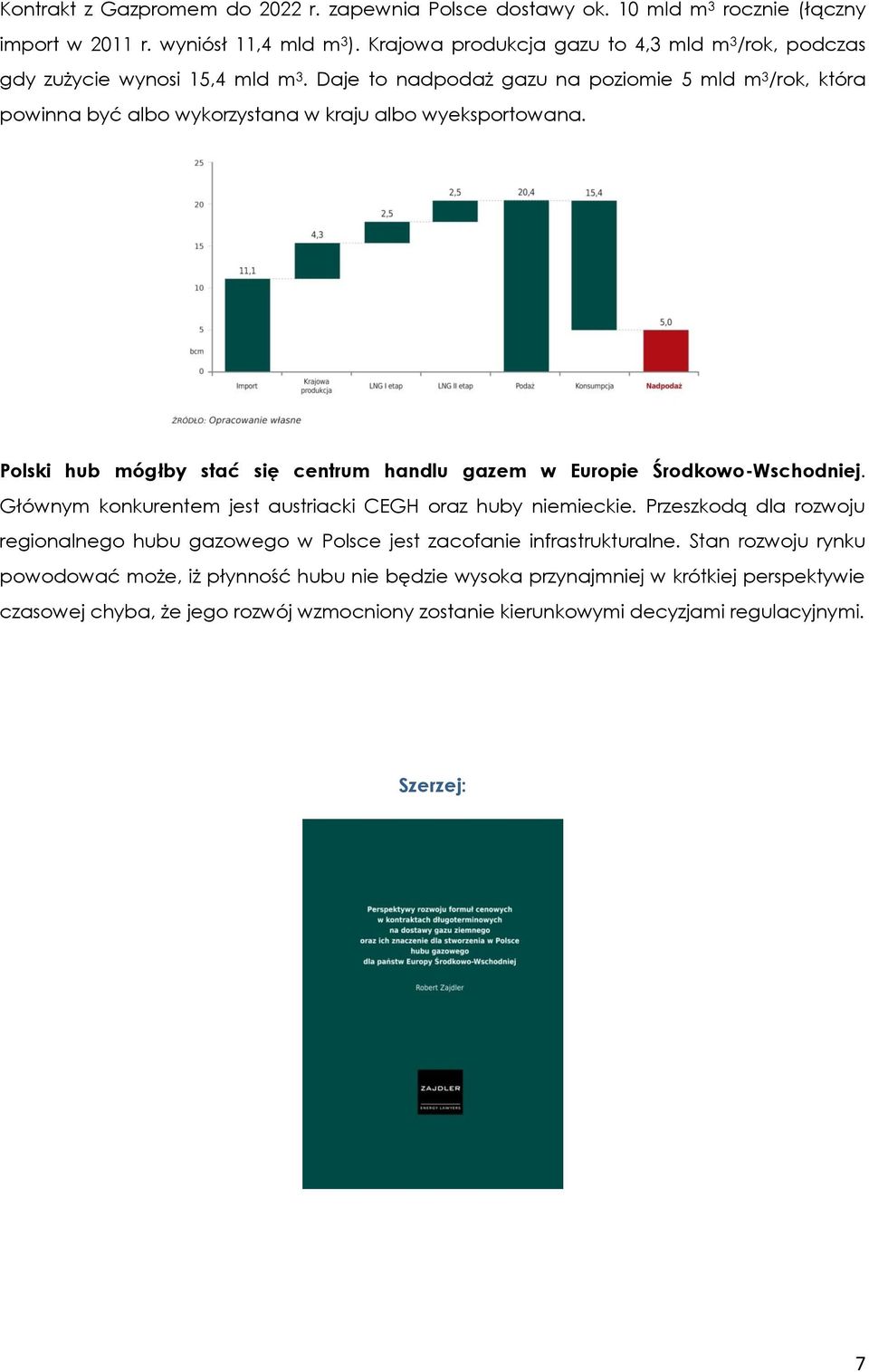 Daje to nadpodaż gazu na poziomie 5 mld m 3 /rok, która powinna być albo wykorzystana w kraju albo wyeksportowana. Polski hub mógłby stać się centrum handlu gazem w Europie Środkowo-Wschodniej.