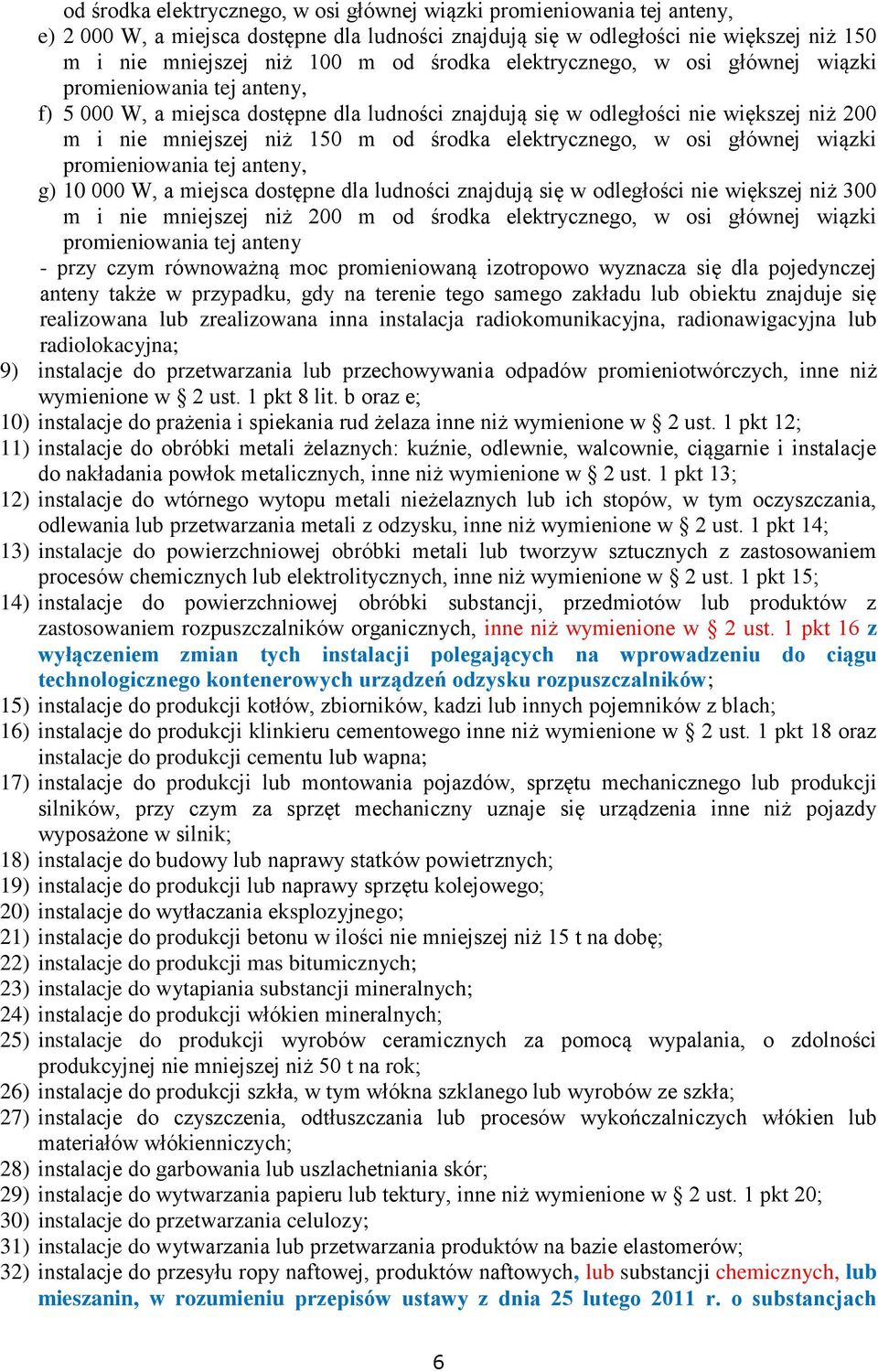 elektrycznego, w osi głównej wiązki promieniowania tej anteny, g) 10 000 W, a miejsca dostępne dla ludności znajdują się w odległości nie większej niż 300 m i nie mniejszej niż 200 m od środka