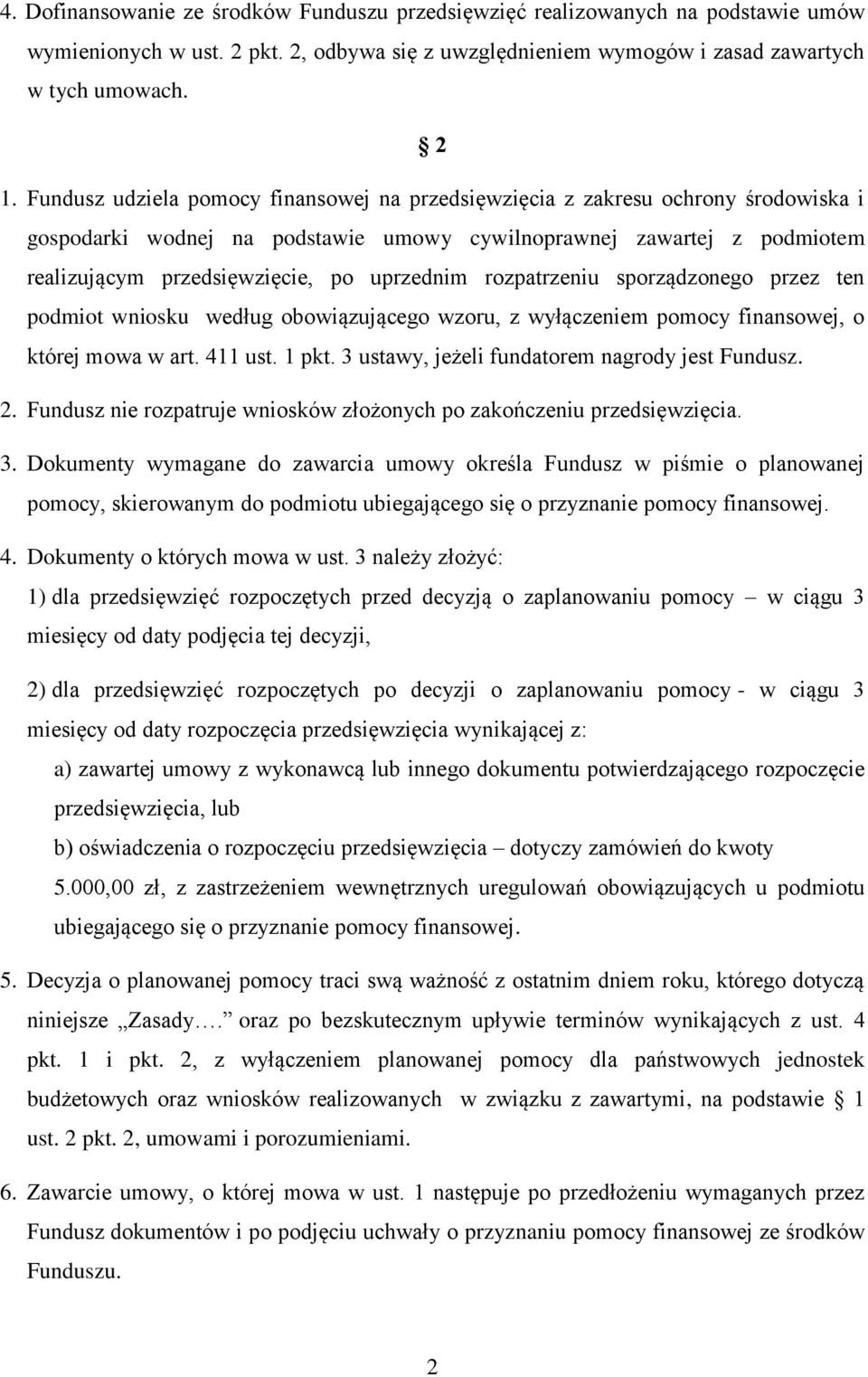 rozpatrzeniu sporządzonego przez ten podmiot wniosku według obowiązującego wzoru, z wyłączeniem pomocy finansowej, o której mowa w art. 411 ust. 1 pkt.