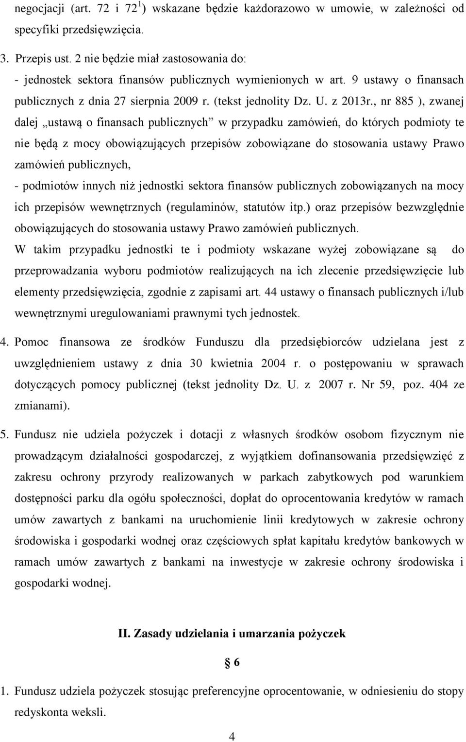 , nr 885 ), zwanej dalej ustawą o finansach publicznych w przypadku zamówień, do których podmioty te nie będą z mocy obowiązujących przepisów zobowiązane do stosowania ustawy Prawo zamówień