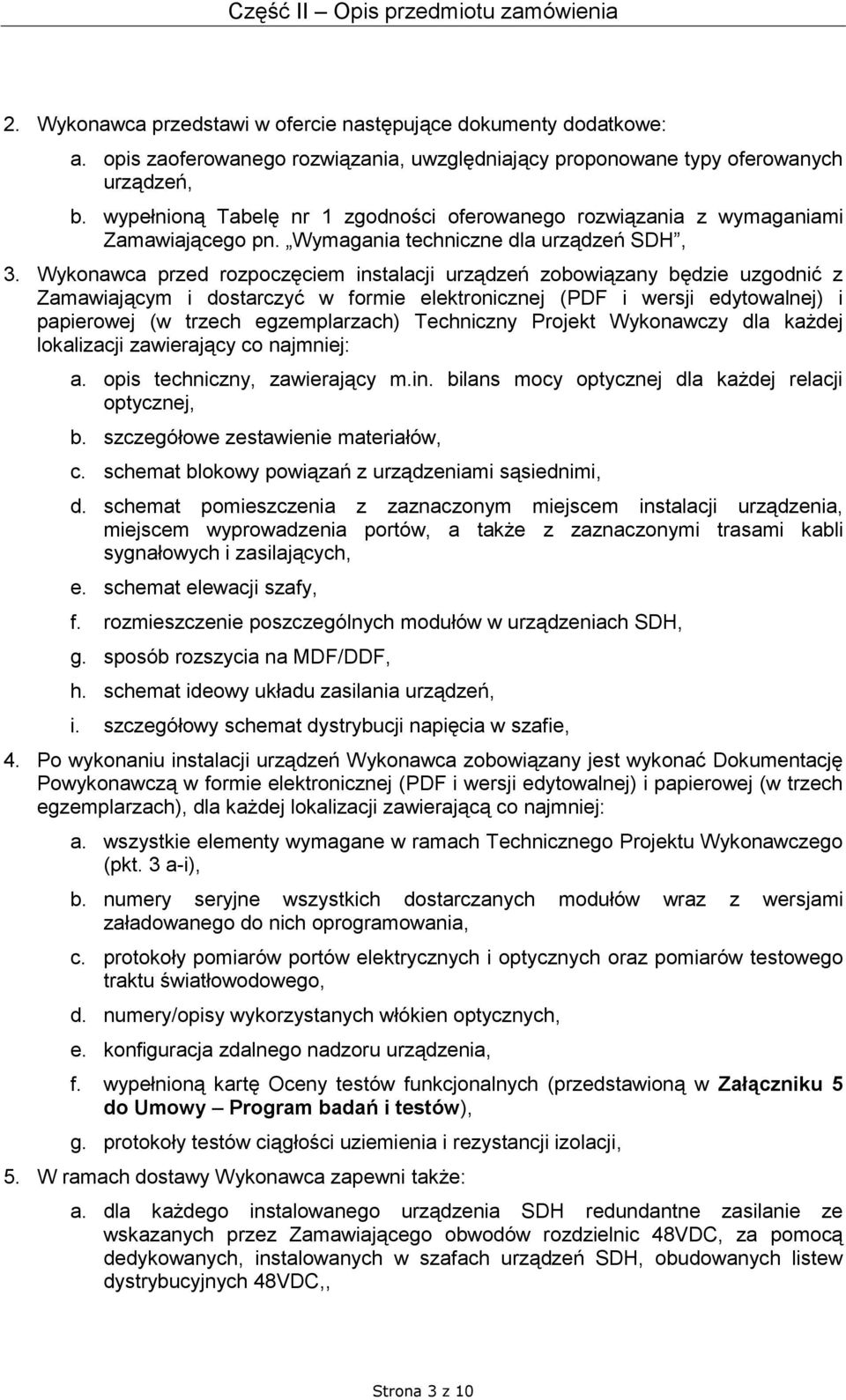 Wykonawca przed rozpoczęciem instalacji urządzeń zobowiązany będzie uzgodnić z Zamawiającym i dostarczyć w formie elektronicznej (PDF i wersji edytowalnej) i papierowej (w trzech egzemplarzach)