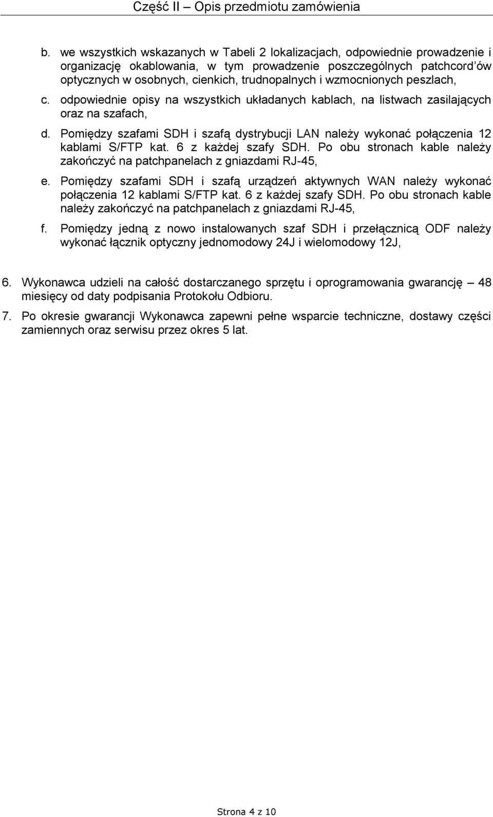 wzmocnionych peszlach, c. odpowiednie opisy na wszystkich układanych kablach, na listwach zasilających oraz na szafach, d.