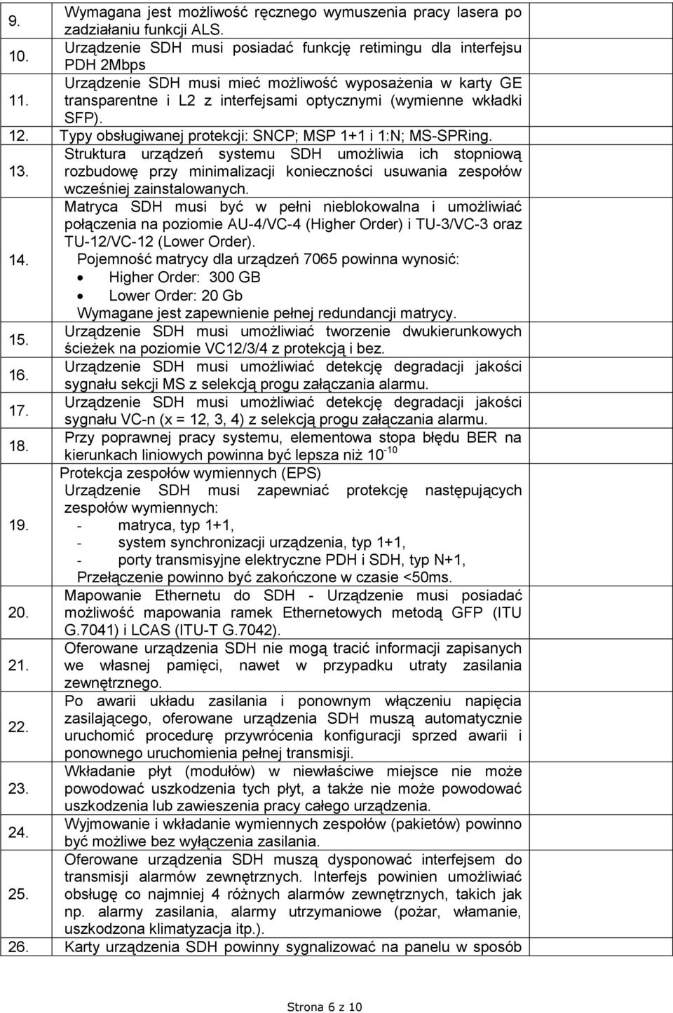 transparentne i L2 z interfejsami optycznymi (wymienne wkładki SFP). 12. Typy obsługiwanej protekcji: SNCP; MSP 1+1 i 1:N; MS-SPRing. Struktura urządzeń systemu SDH umożliwia ich stopniową 13.