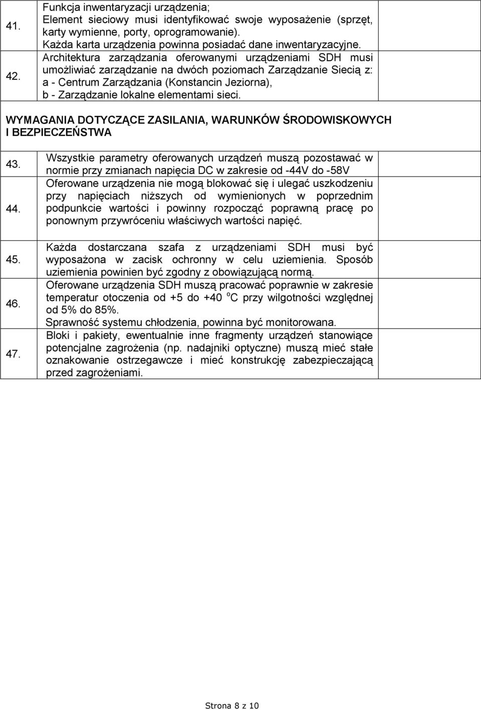 Architektura zarządzania oferowanymi urządzeniami SDH musi umożliwiać zarządzanie na dwóch poziomach Zarządzanie Siecią z: a - Centrum Zarządzania (Konstancin Jeziorna), b - Zarządzanie lokalne