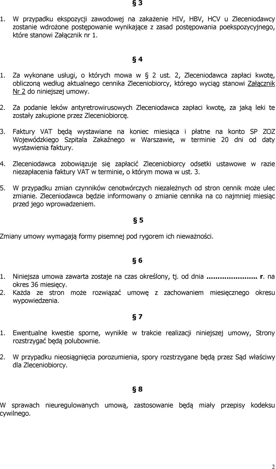 3. Faktury VAT będą wystawiane na koniec miesiąca i płatne na konto SP ZOZ Wojewódzkiego Szpitala Zakaźnego w Warszawie, w terminie 20 dni od daty wystawienia faktury. 4.