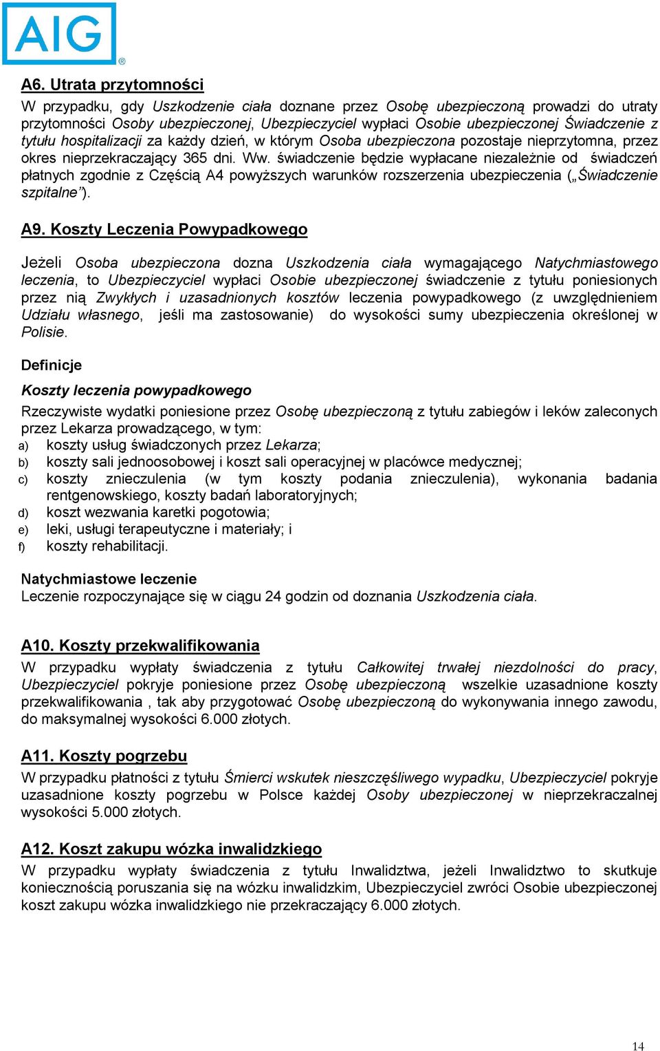 świadczenie będzie wypłacane niezależnie od świadczeń płatnych zgodnie z Częścią A4 powyższych warunków rozszerzenia ubezpieczenia ( Świadczenie szpitalne ). A9.