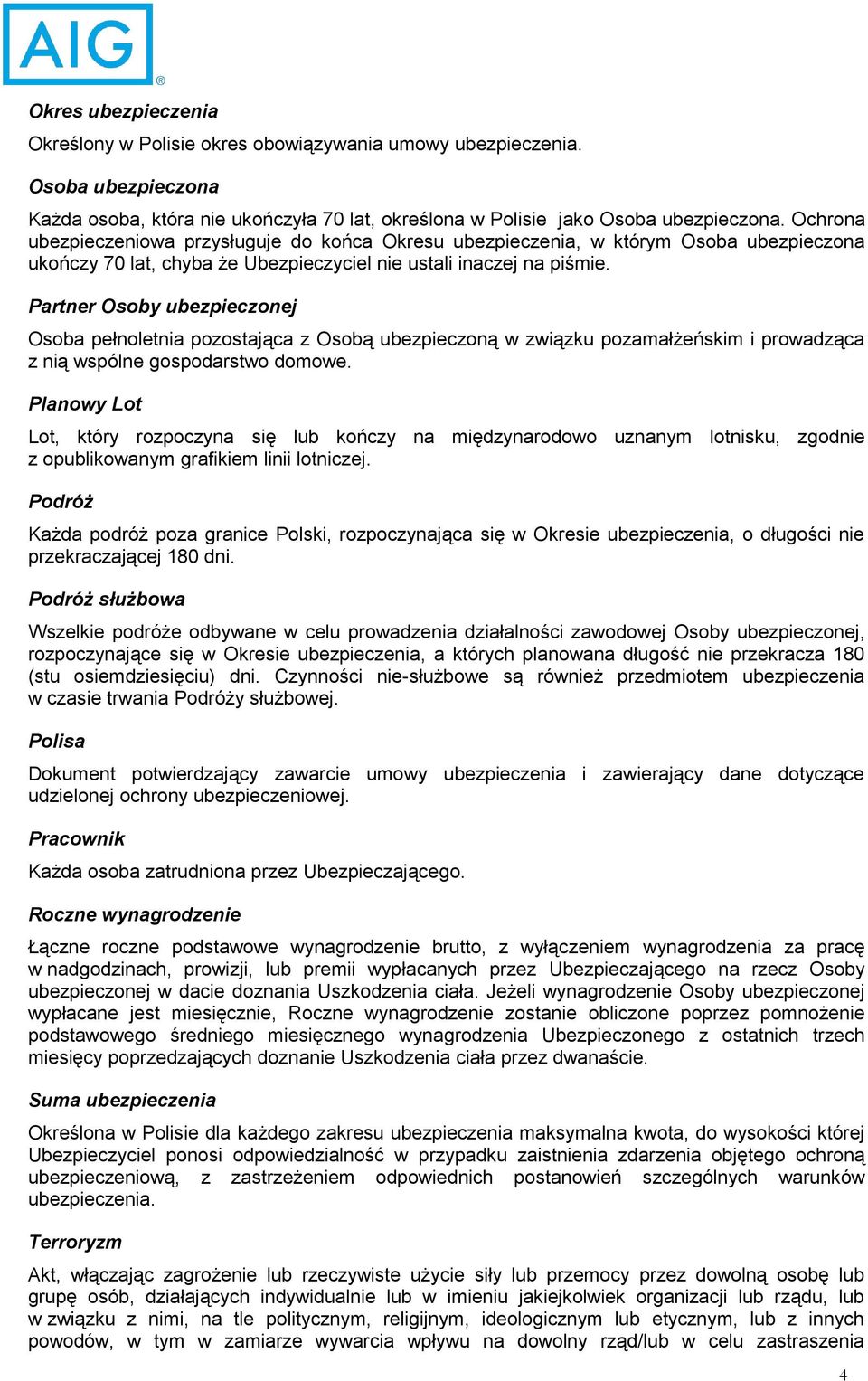 Partner Osoby ubezpieczonej Osoba pełnoletnia pozostająca z Osobą ubezpieczoną w związku pozamałżeńskim i prowadząca z nią wspólne gospodarstwo domowe.