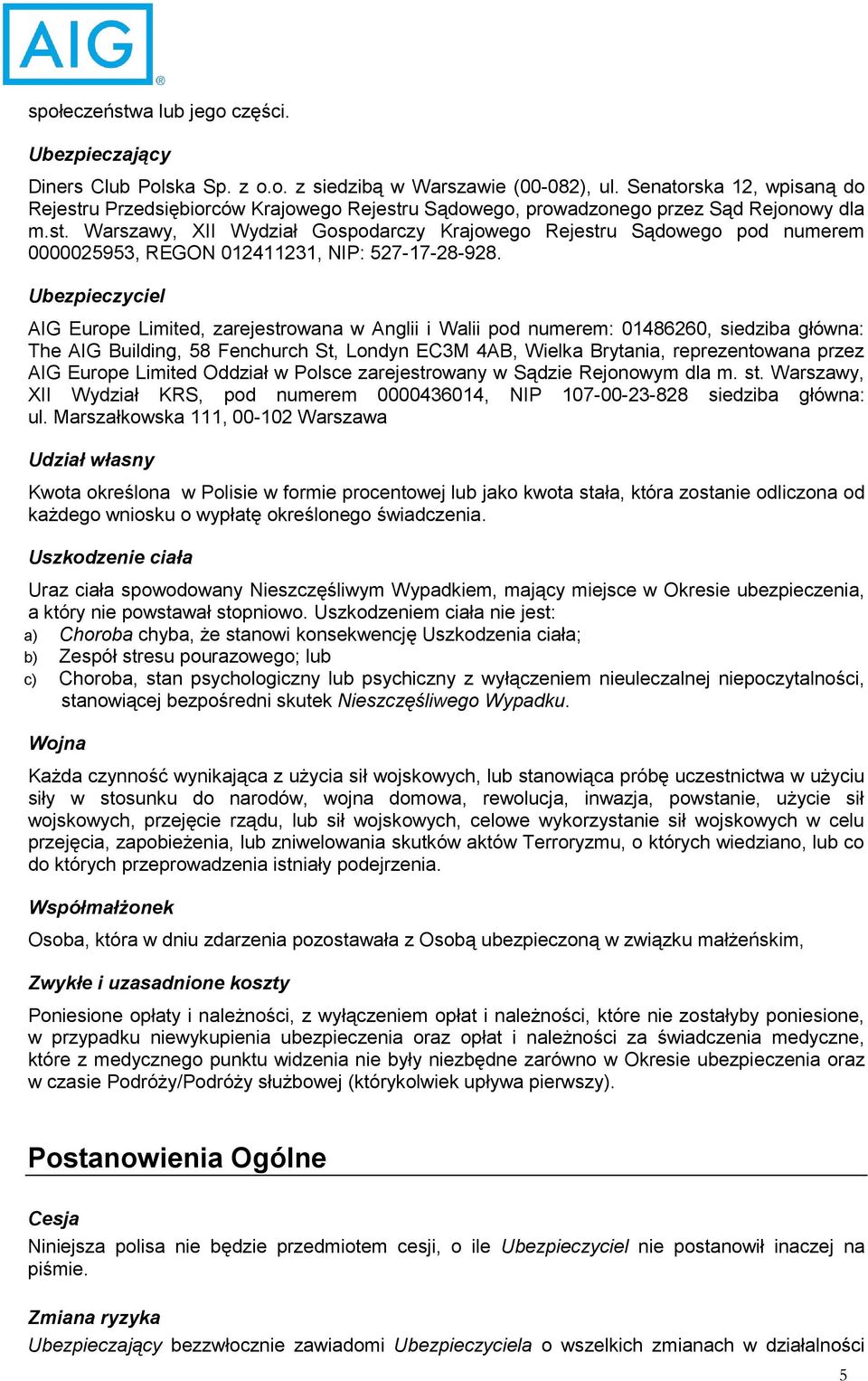 Ubezpieczyciel AIG Europe Limited, zarejestrowana w Anglii i Walii pod numerem: 01486260, siedziba główna: The AIG Building, 58 Fenchurch St, Londyn EC3M 4AB, Wielka Brytania, reprezentowana przez