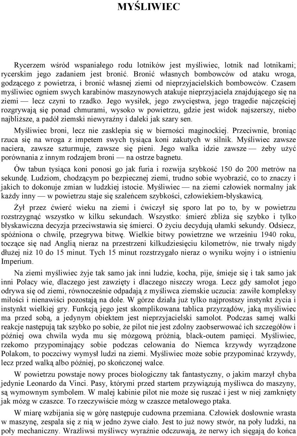 Czasem myśliwiec ogniem swych karabinów maszynowych atakuje nieprzyjaciela znajdującego się na ziemi lecz czyni to rzadko.