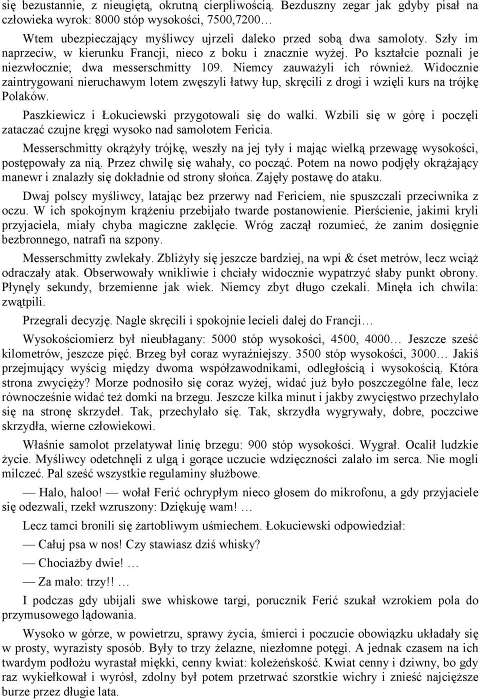Szły im naprzeciw, w kierunku Francji, nieco z boku i znacznie wyŝej. Po kształcie poznali je niezwłocznie; dwa messerschmitty 109. Niemcy zauwaŝyli ich równieŝ.