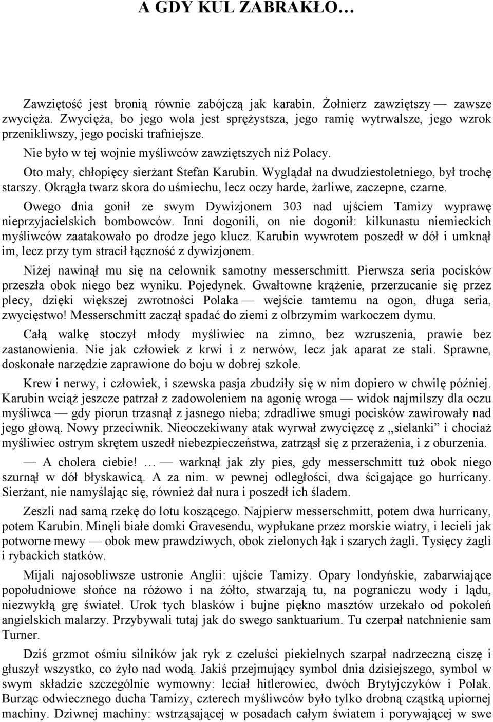 Oto mały, chłopięcy sierŝant Stefan Karubin. Wyglądał na dwudziestoletniego, był trochę starszy. Okrągła twarz skora do uśmiechu, lecz oczy harde, Ŝarliwe, zaczepne, czarne.