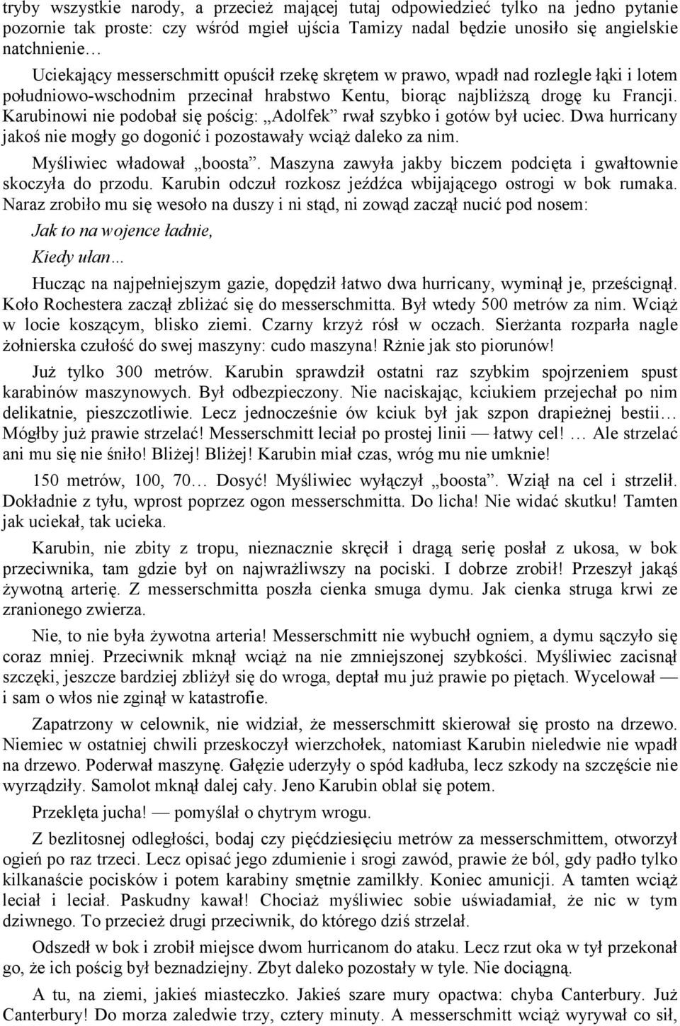 Karubinowi nie podobał się pościg: Adolfek rwał szybko i gotów był uciec. Dwa hurricany jakoś nie mogły go dogonić i pozostawały wciąŝ daleko za nim. Myśliwiec władował boosta.