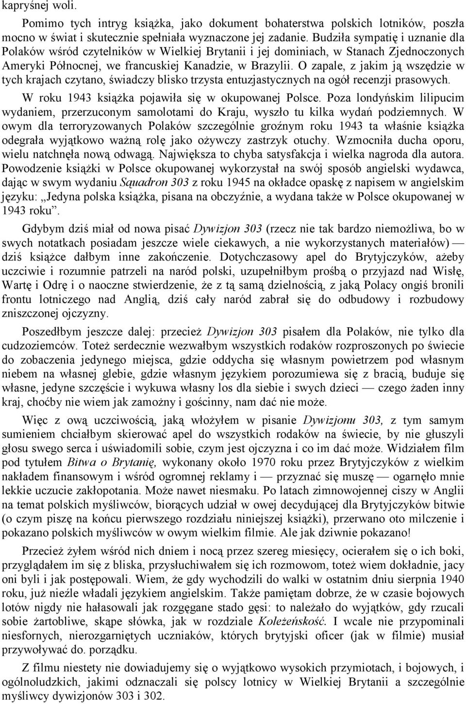 O zapale, z jakim ją wszędzie w tych krajach czytano, świadczy blisko trzysta entuzjastycznych na ogół recenzji prasowych. W roku 1943 ksiąŝka pojawiła się w okupowanej Polsce.