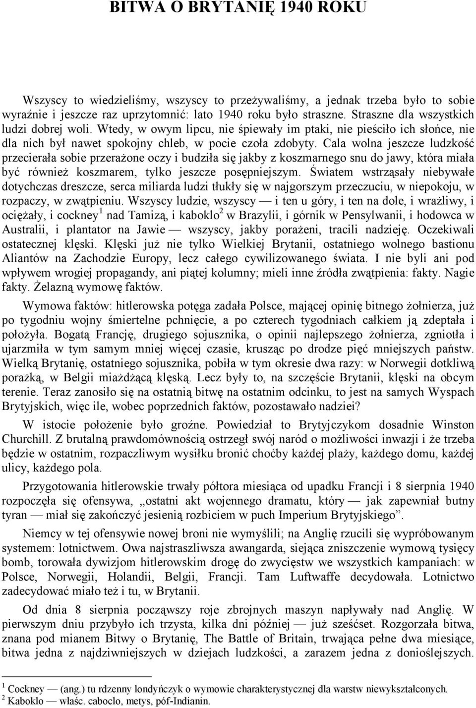 Cala wolna jeszcze ludzkość przecierała sobie przeraŝone oczy i budziła się jakby z koszmarnego snu do jawy, która miała być równieŝ koszmarem, tylko jeszcze posępniejszym.