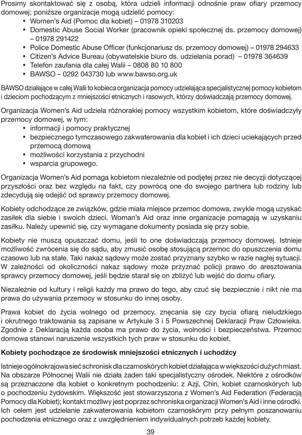 przemocy domowej) 01978 294633 Citizen s Advice Bureau (obywatelskie biuro ds. udzielania porad) 01978 364639 Telefon zaufania dla całej Walii 0808 80 10 800 BAWSO 0292 043730 lub www.bawso.org.