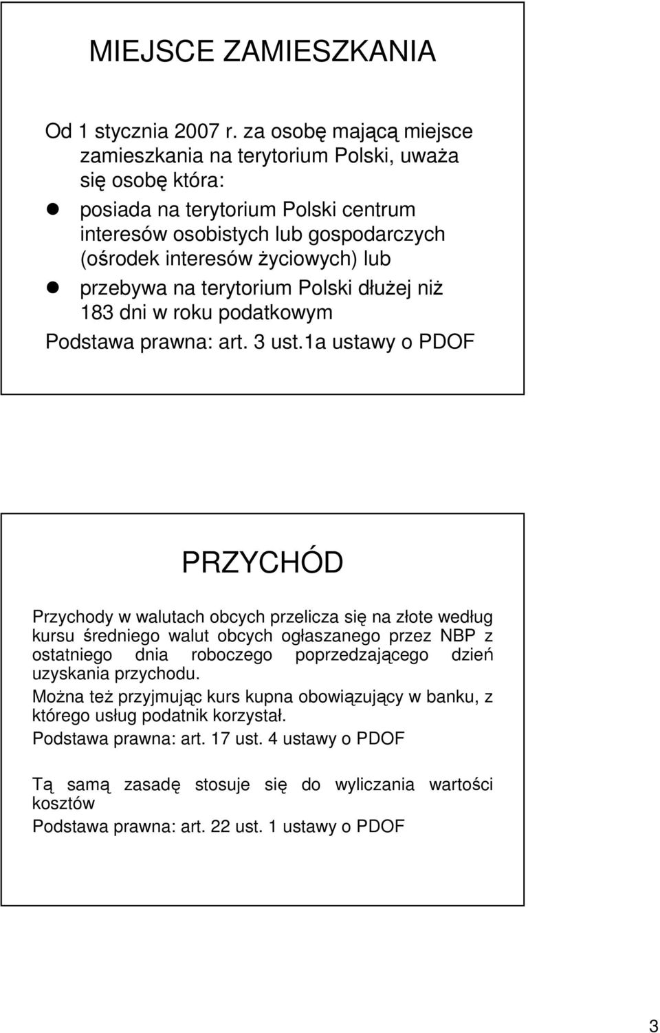 przebywa na terytorium Polski dłuŝej niŝ 183 dni w roku podatkowym Podstawa prawna: art. 3 ust.