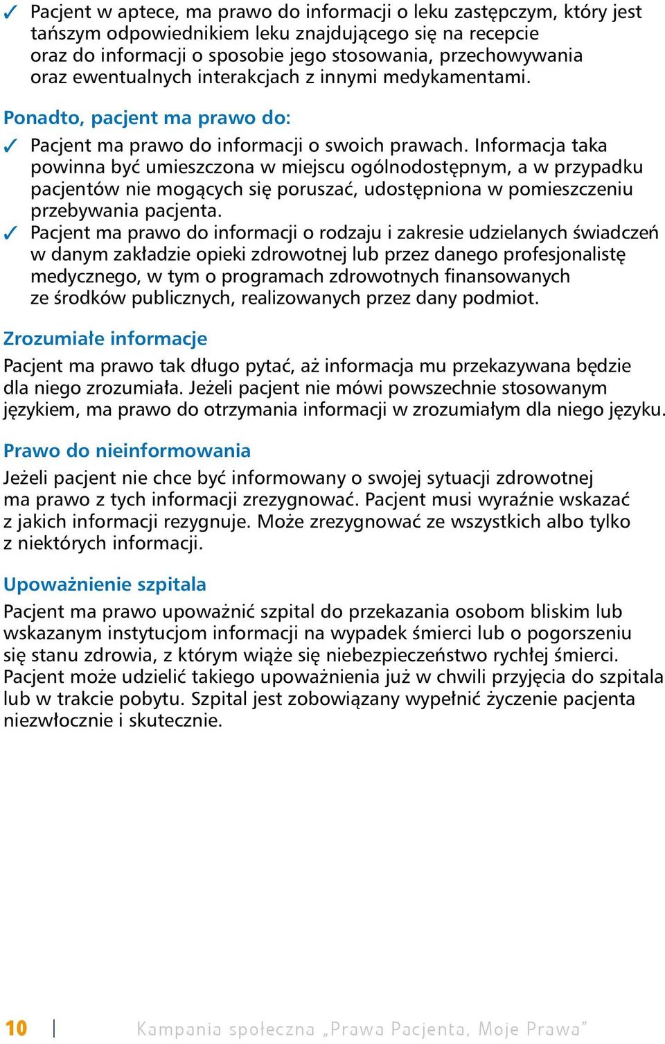 Informacja taka powinna być umieszczona w miejscu ogólnodostępnym, a w przypadku pacjentów nie mogących się poruszać, udostępniona w pomieszczeniu przebywania pacjenta.