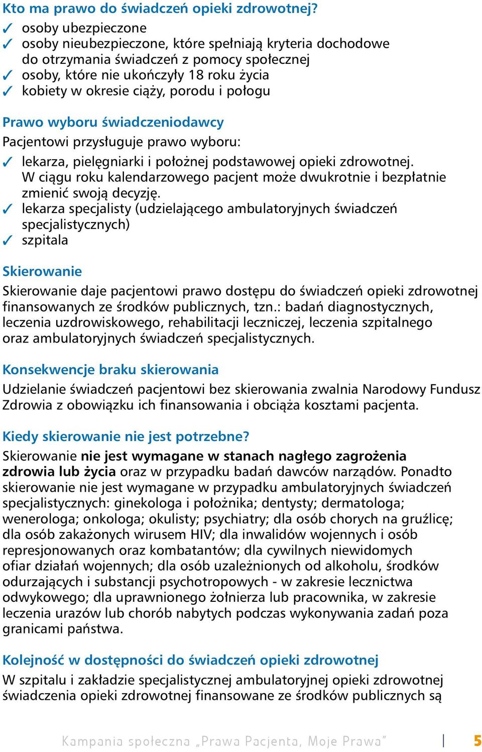 porodu i połogu Prawo wyboru świadczeniodawcy Pacjentowi przysługuje prawo wyboru: 3 lekarza, pielęgniarki i położnej podstawowej opieki zdrowotnej.