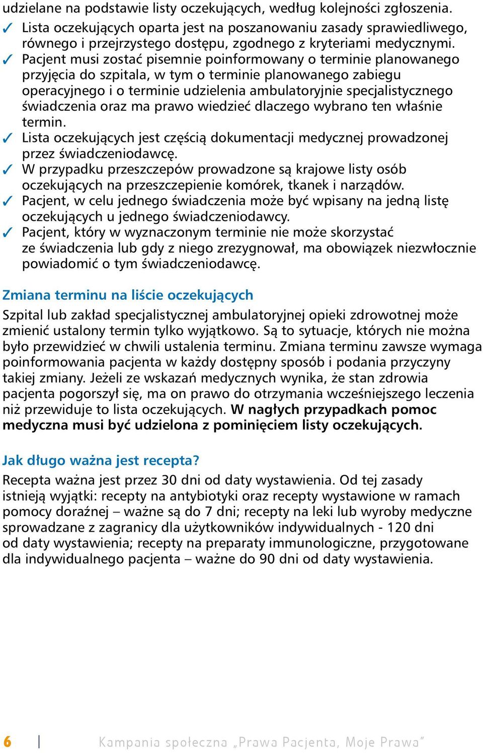 3 Pacjent musi zostać pisemnie poinformowany o terminie planowanego przyjęcia do szpitala, w tym o terminie planowanego zabiegu operacyjnego i o terminie udzielenia ambulatoryjnie specjalistycznego