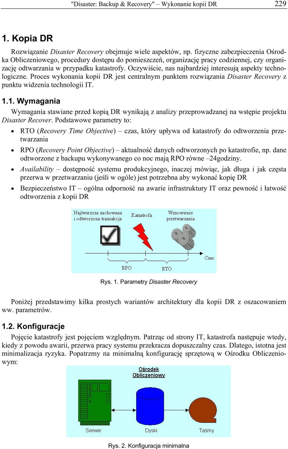 Oczywiście, nas najbardziej interesują aspekty technologiczne. Proces wykonania kopii DR jest centralnym punktem rozwiązania Disaster Recovery z punktu widzenia technologii IT. 1.