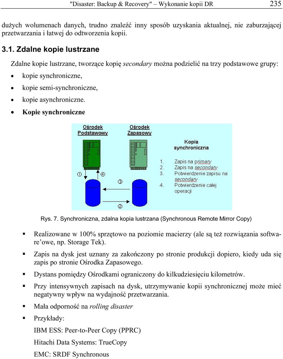 Kopie synchroniczne Rys. 7. Synchroniczna, zdalna kopia lustrzana (Synchronous Remote Mirror Copy) Realizowane w 100% sprzętowo na poziomie macierzy (ale są też rozwiązania software owe, np.