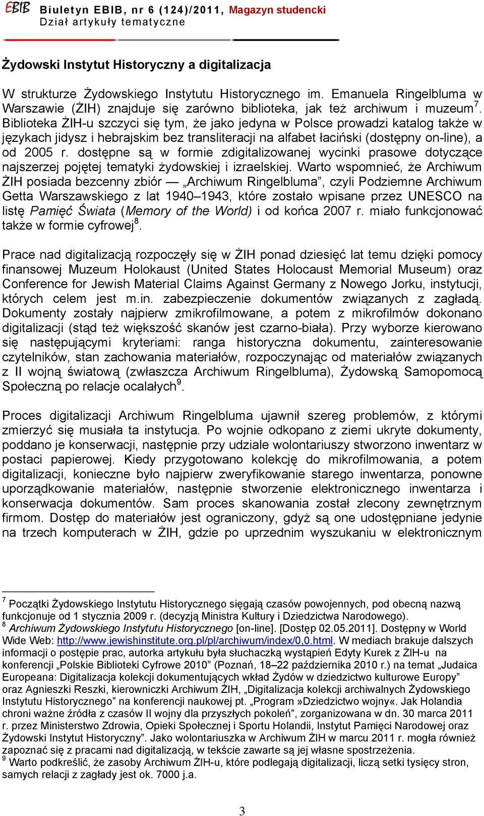 dostępne są w formie zdigitalizowanej wycinki prasowe dotyczące najszerzej pojętej tematyki żydowskiej i izraelskiej.