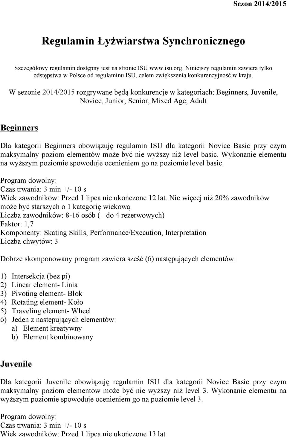 W sezonie 2014/2015 rozgrywane będą konkurencje w kategoriach: Beginners, Juvenile, Novice, Junior, Senior, Mixed Age, Adult Beginners Dla kategorii Beginners obowiązuję regulamin ISU dla kategorii