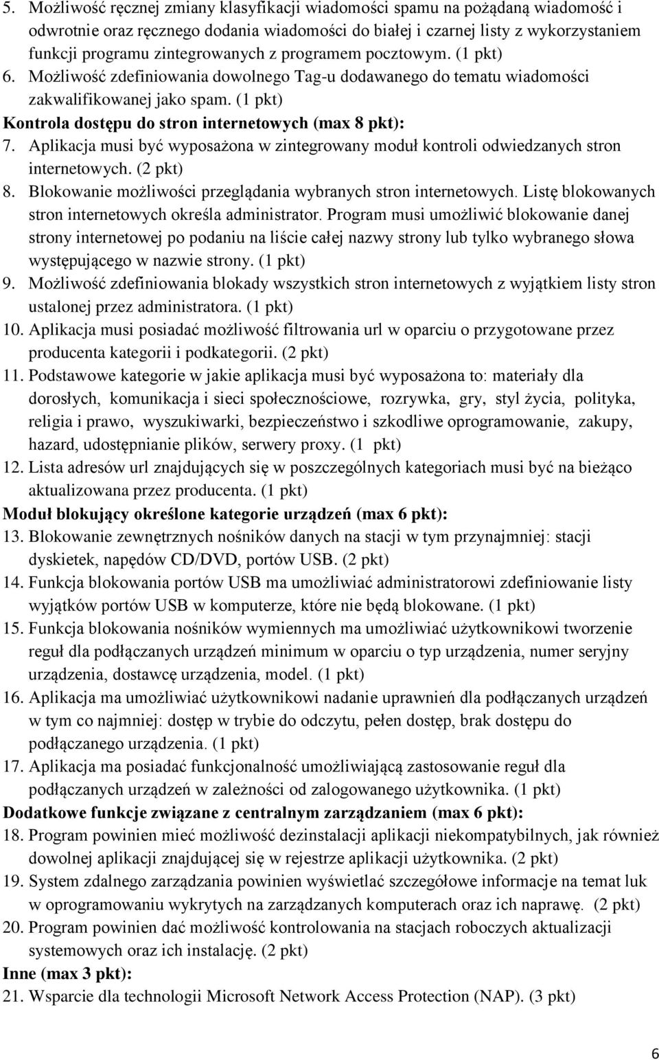 Aplikacja musi być wyposażona w zintegrowany moduł kontroli odwiedzanych stron internetowych. (2 pkt) 8. Blokowanie możliwości przeglądania wybranych stron internetowych.