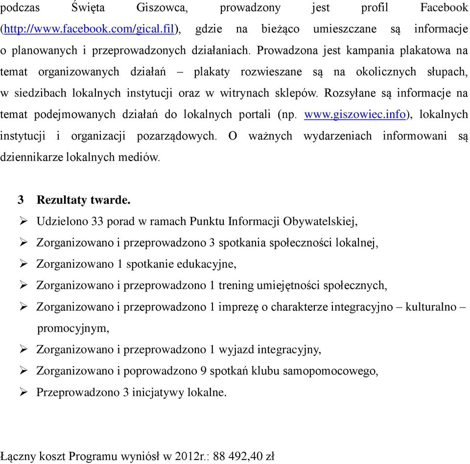 Rozsyłane są informacje na temat podejmowanych działań do lokalnych portali (np. www.giszowiec.info), lokalnych instytucji i organizacji pozarządowych.