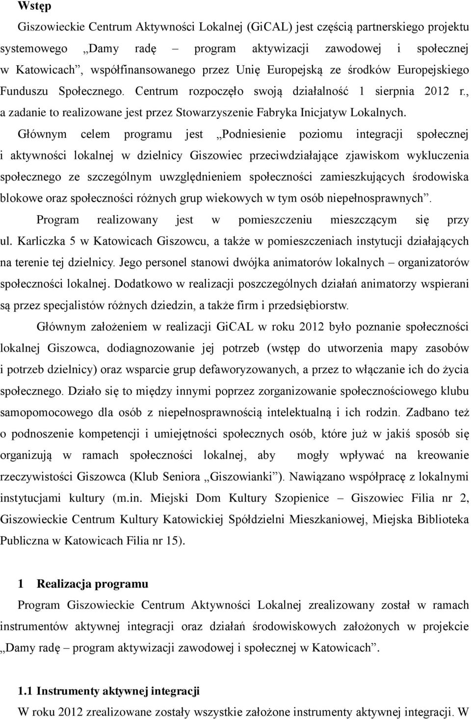 Głównym celem programu jest Podniesienie poziomu integracji społecznej i aktywności lokalnej w dzielnicy Giszowiec przeciwdziałające zjawiskom wykluczenia społecznego ze szczególnym uwzględnieniem