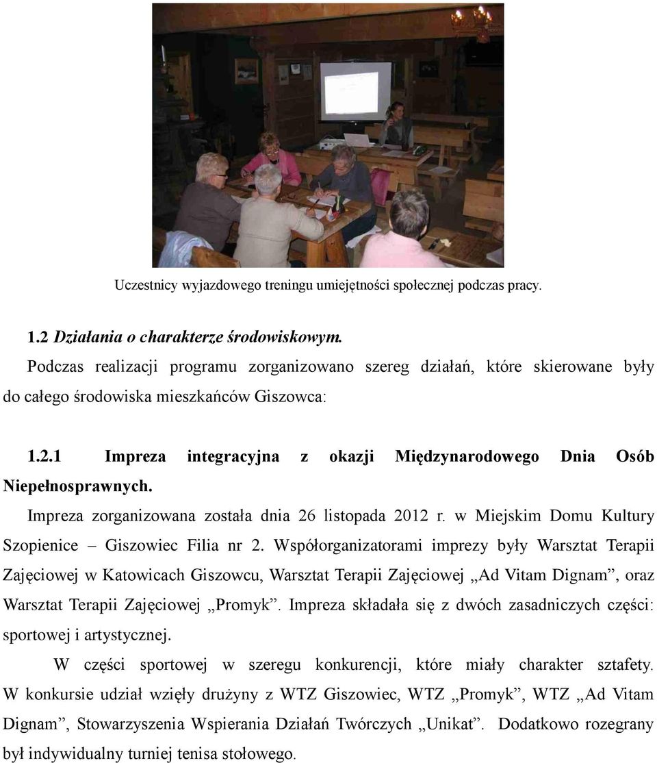 1 Impreza integracyjna z okazji Międzynarodowego Dnia Osób Niepełnosprawnych. Impreza zorganizowana została dnia 26 listopada 2012 r. w Miejskim Domu Kultury Szopienice Giszowiec Filia nr 2.