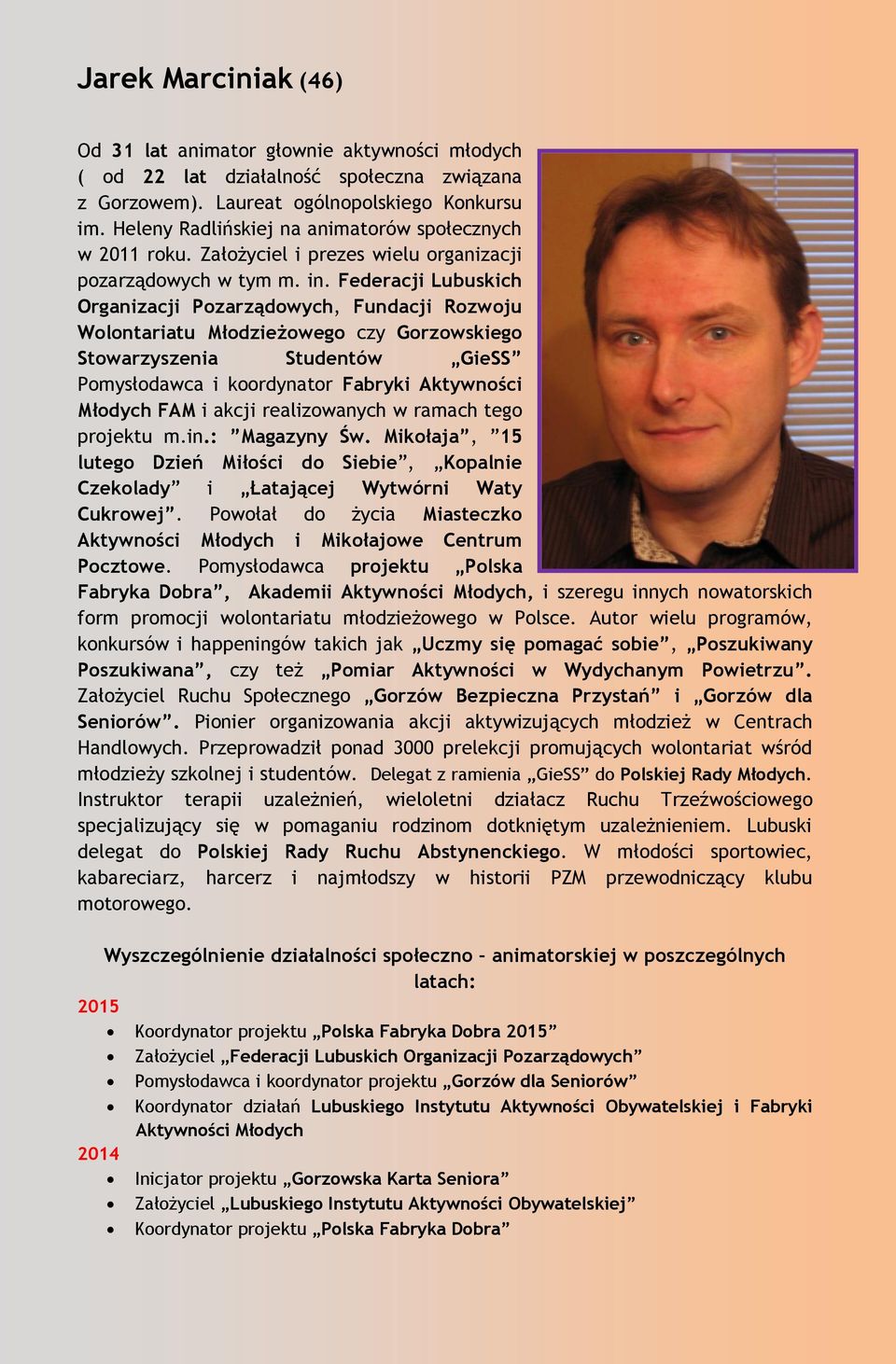 Federacji Lubuskich Organizacji Pozarządowych, Fundacji Rozwoju Wolontariatu Młodzieżowego czy Gorzowskiego Stowarzyszenia Studentów GieSS Pomysłodawca i koordynator Fabryki Aktywności Młodych FAM i