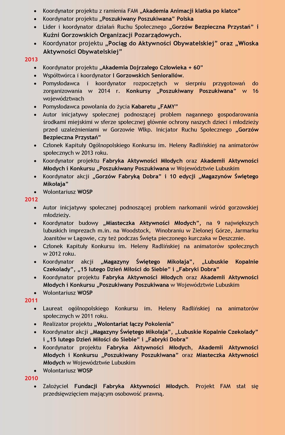 Koordynator projektu Pociąg do Aktywności Obywatelskiej oraz Wioska Aktywności Obywatelskiej 2013 Koordynator projektu Akademia Dojrzałego Człowieka + 60 Współtwórca i koordynator I Gorzowskich