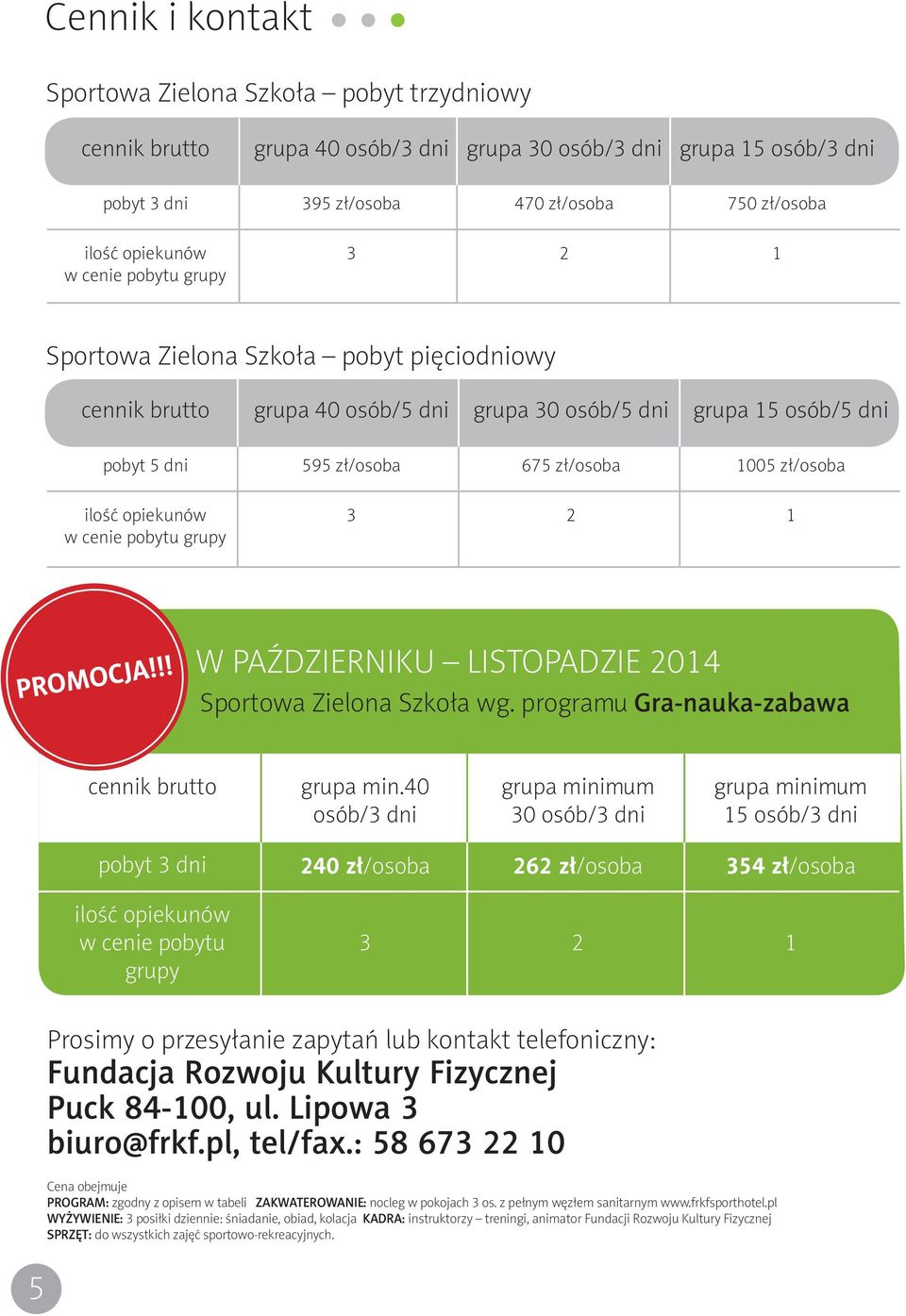 ilość opiekunów w cenie pobytu grupy 3 2 1 PROMOCJA!!! W PAŹDZIERNIKU LISTOPADZIE 2014 Sportowa Zielona Szkoła wg. programu Gra-nauka-zabawa cennik brutto grupa min.