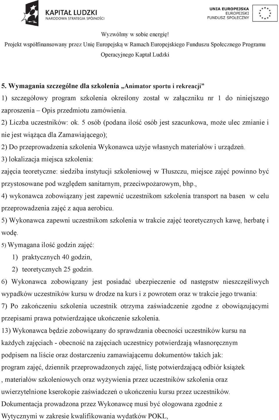 5 osób (podana ilo osób jest szacunkowa, mo e ulec zmianie i nie jest wi ca dla Zamawiaj cego); 2) Do przeprowadzenia szkolenia Wykonawca u yje własnych materiałów i urz dze.