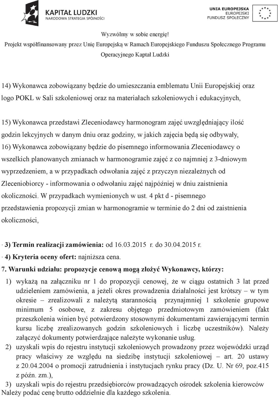 Zleceniodawcy o wszelkich planowanych zmianach w harmonogramie zaj z co najmniej z 3-dniowym wyprzedzeniem, a w przypadkach odwołania zaj z przyczyn niezale nych od Zleceniobiorcy - informowania o