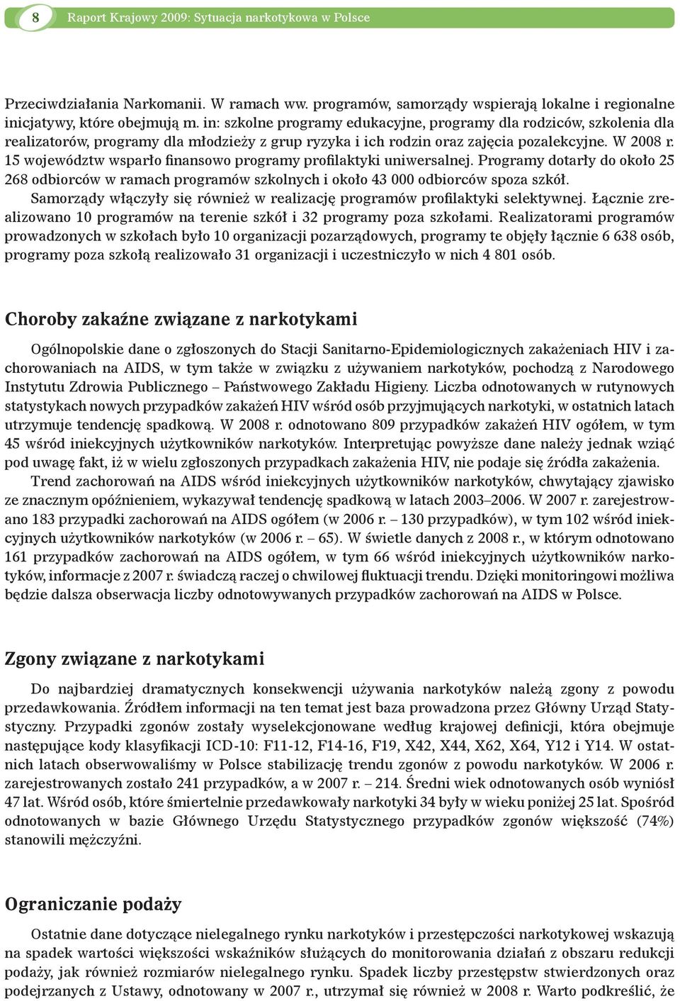 15 województw wsparło finansowo programy profilaktyki uniwersalnej. Programy dotarły do około 25 268 odbiorców w ramach programów szkolnych i około 43 000 odbiorców spoza szkół.