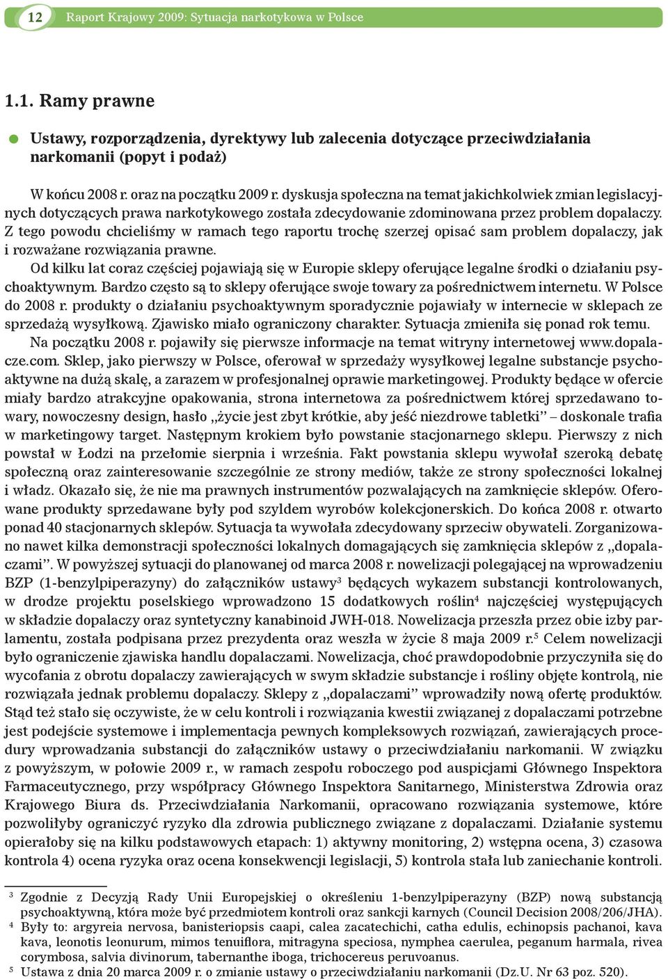 Z tego powodu chcieliśmy w ramach tego raportu trochę szerzej opisać sam problem dopalaczy, jak i rozważane rozwiązania prawne.