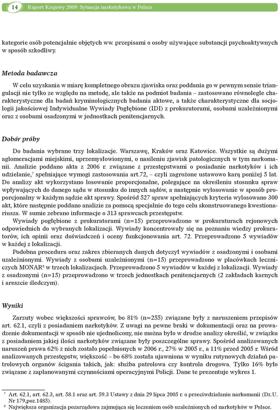 charakterystyczne dla badań kryminologicznych badania aktowe, a także charakterystyczne dla socjologii jakościowej Indywidualne Wywiady Pogłębione (IDI) z prokuratorami, osobami uzależnionymi oraz z