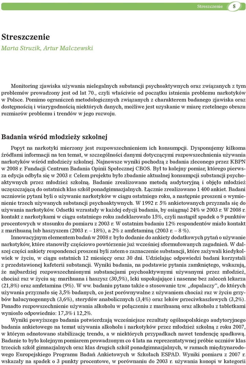 Pomimo ograniczeń metodologicznych związanych z charakterem badanego zjawiska oraz dostępnością i wiarygodnością niektórych danych, możliwe jest uzyskanie w miarę rzetelnego obrazu rozmiarów problemu