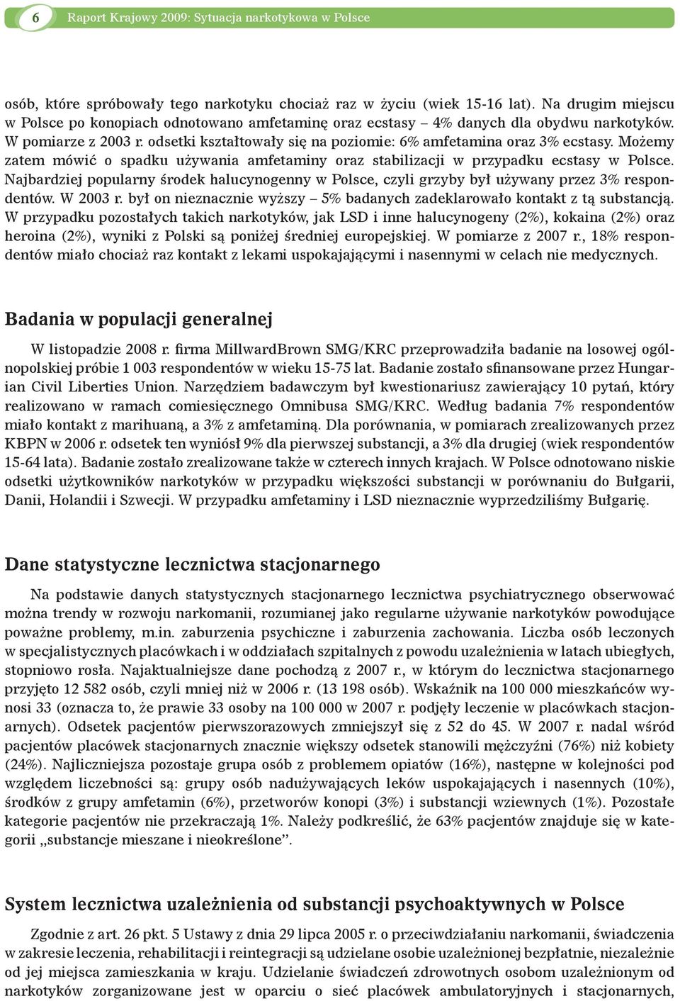 Możemy zatem mówić o spadku używania amfetaminy oraz stabilizacji w przypadku ecstasy w Polsce. Najbardziej popularny środek halucynogenny w Polsce, czyli grzyby był używany przez 3% respondentów.