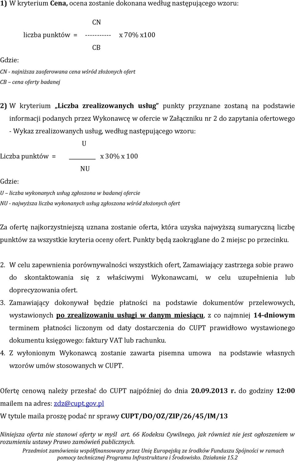 usług, według następującego wzoru: U Liczba punktów = x 30% x 100 NU Gdzie: U liczba wykonanych usług zgłoszona w badanej ofercie NU - najwyższa liczba wykonanych usług zgłoszona wśród złożonych